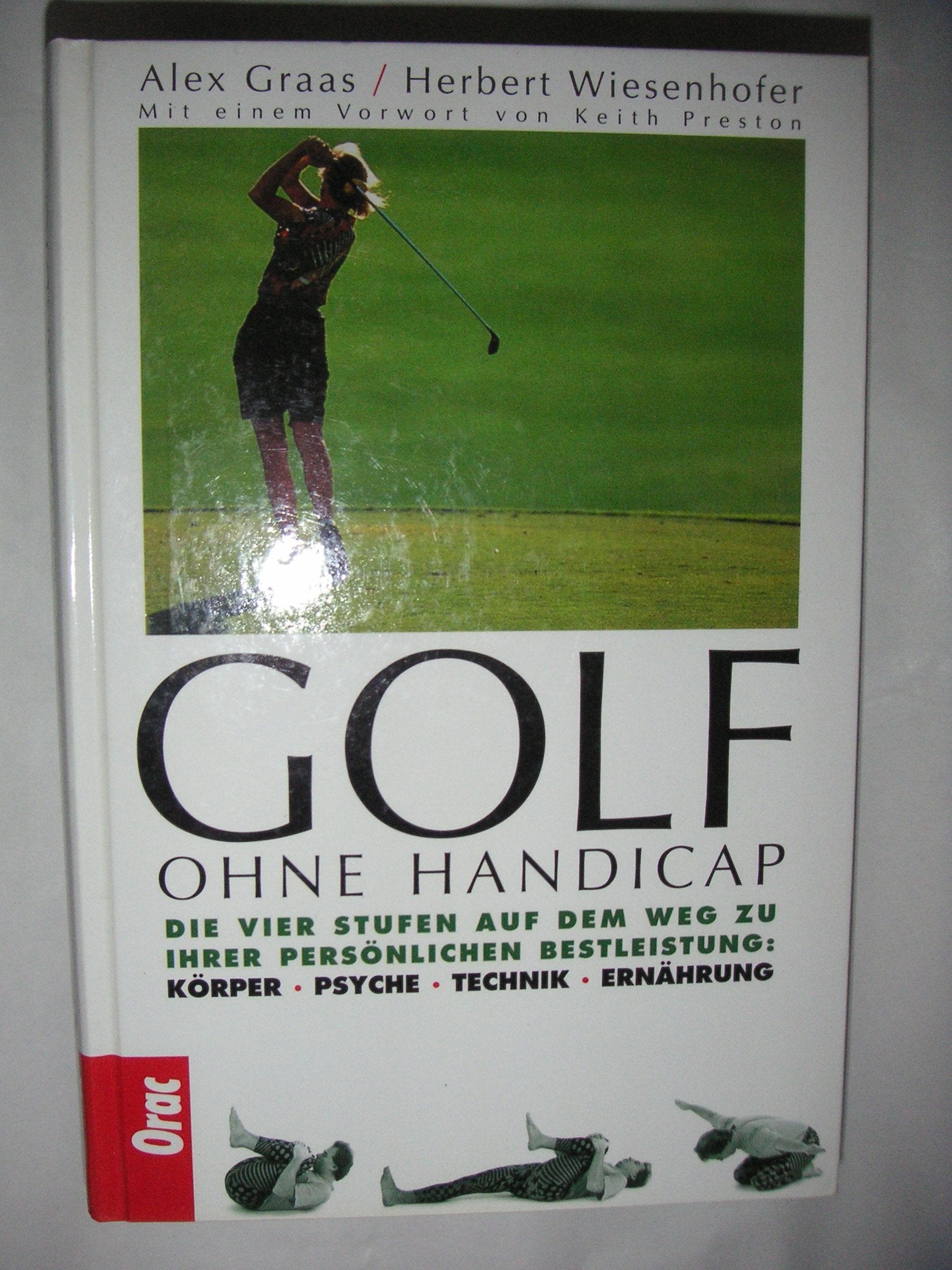 Golf ohne Handicap: Die vier Stufen auf dem Weg zu Ihrer persönlichen Bestleistung. Körper, Psyche, Technik, Ernährung. Vorw. v. Keith Preston Leisure & Fun