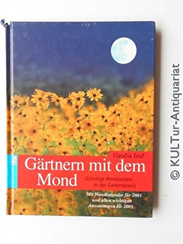 Gärtnern mit dem Mond : günstige Mondzeiten in der Gartenpraxis erfolgreich nutzen , mit Aussaatkalender bis ins Jahr 2005. Books