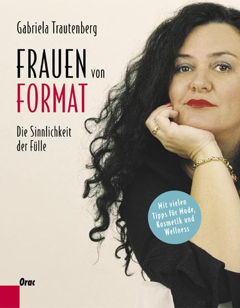 Frauen von Format: Die Sinnlichkeit der Fülle. Mit vielen Tipps für Mode, Kosmetik und Wellness Lifestyle