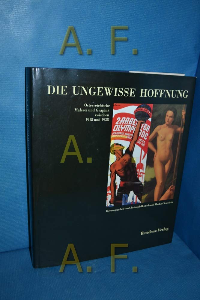 Die ungewisse Hoffnung: Österreichische Malerei und Graphik zwischen 1918 und 1938 Film, Art & Culture