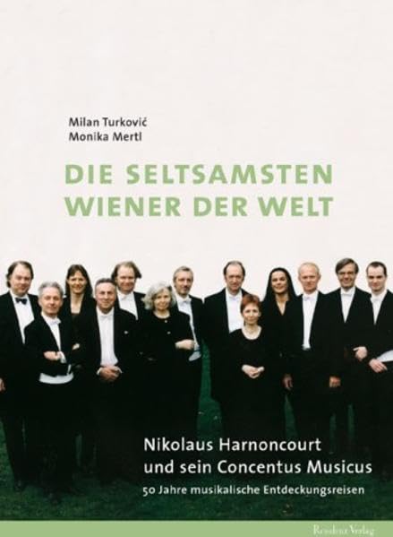 Die seltsamsten Wiener der Welt: Nikolaus Harnoncourt und sein Concentus Musicus. 50 Jahre musikalische Entdeckungsreisen Pop culture Books