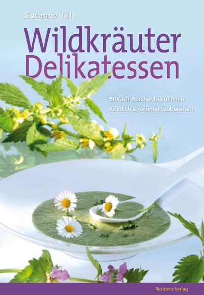 Wildkräuter Delikatessen: Einfach & sicher bestimmen - köstlich & raffiniert zubereiten Leisure, Home & Garden