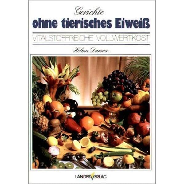 Gerichte ohne tierisches Eiweiß: Vitalstoffreiche Vollwertkost Leisure, Home & Garden