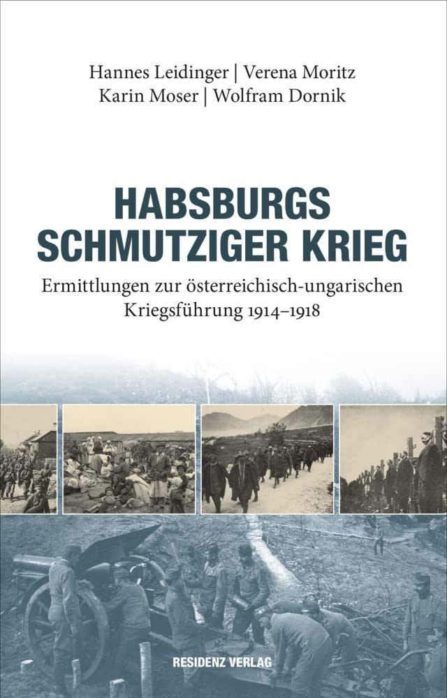 Habsburgs schmutziger Krieg: Ermittlungen zur österreichisch-ungarischen Kriegsführung 1914-1918 Politics & History
