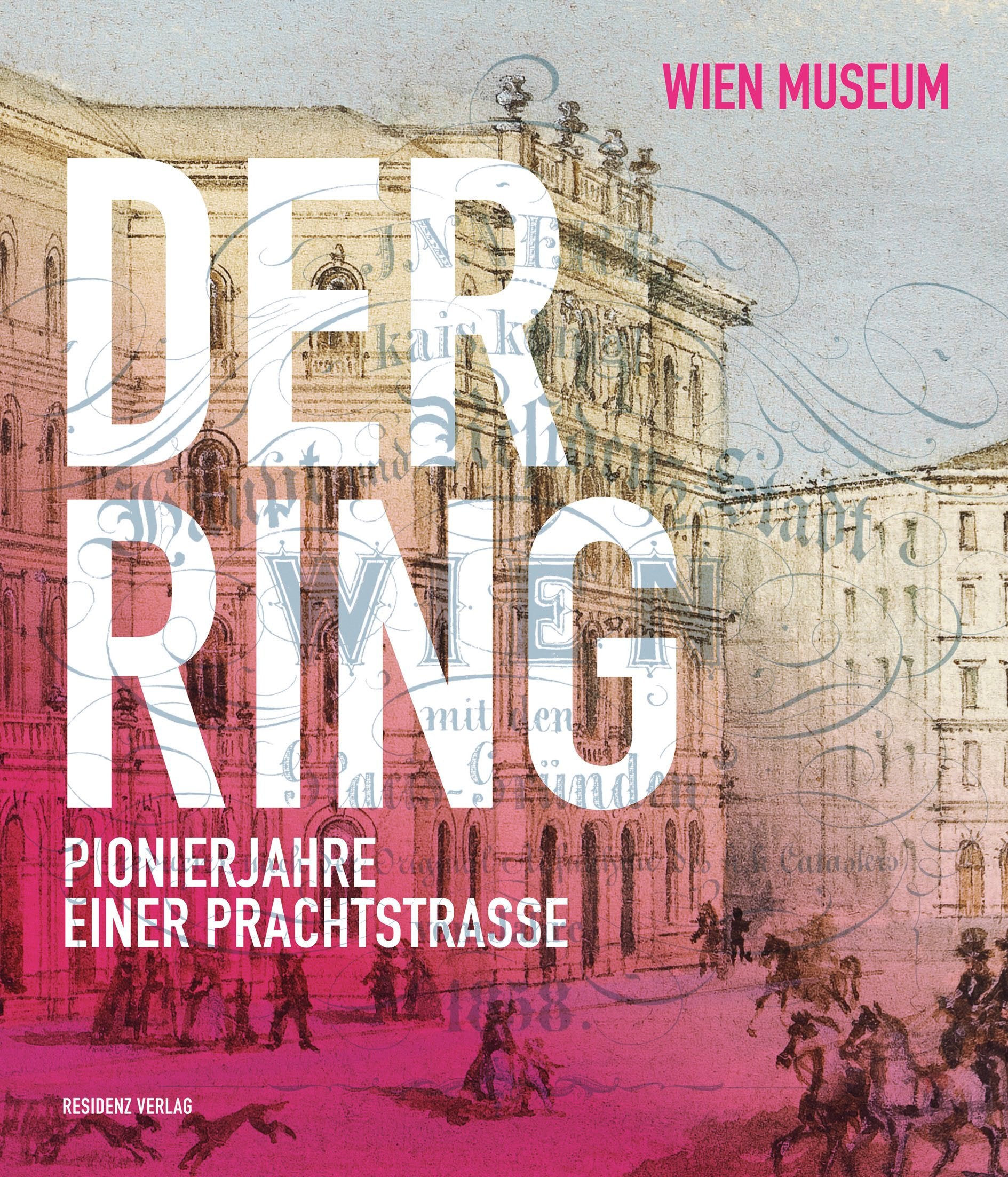 Der Ring - Pionierjahre einer Prachtstraße: Begleitband zur Ausstellung im Wien Museum von 11. Juni bis 4. Oktober 2015 Film, Art & Culture