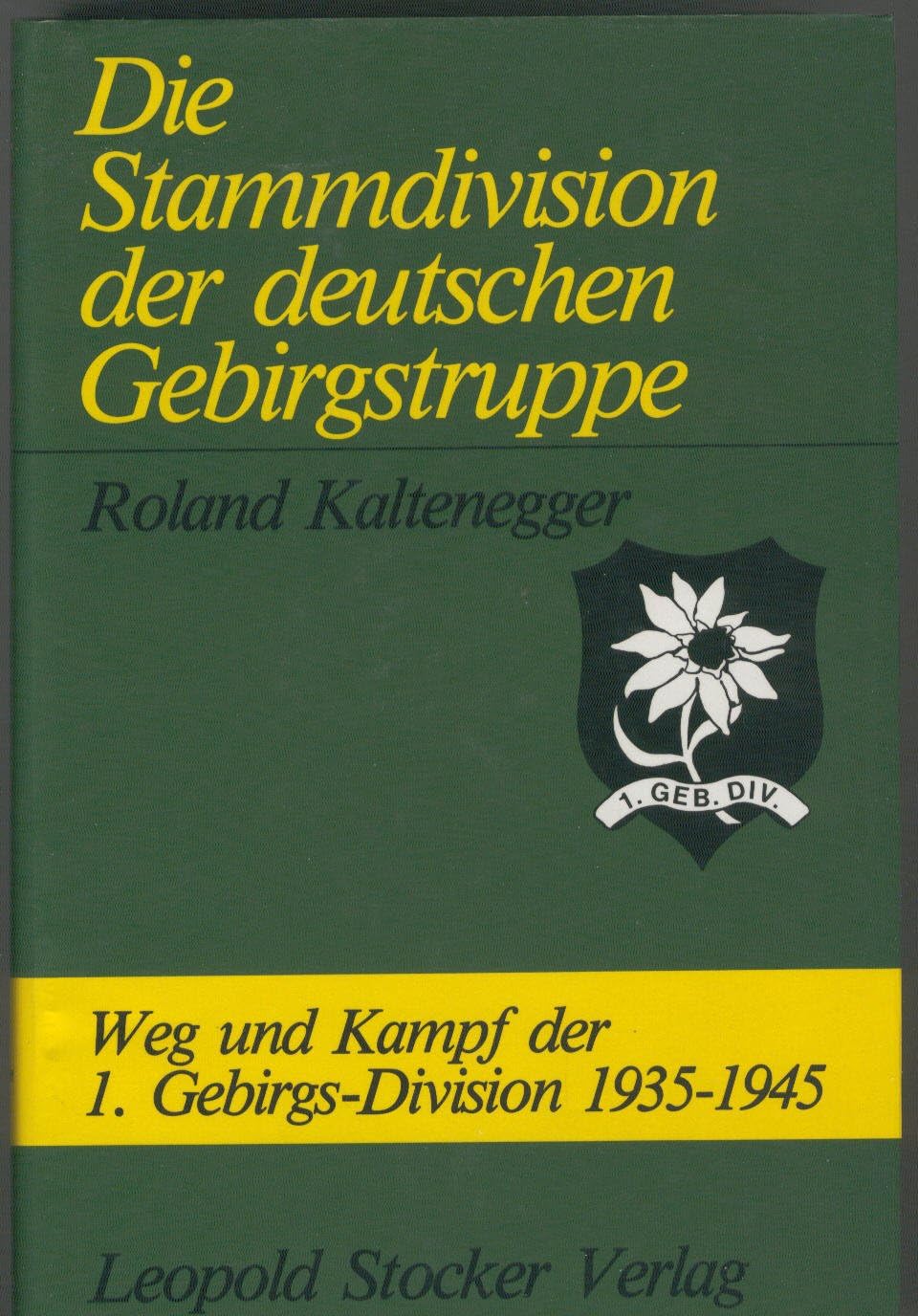 Die Stammdivision der deutschen Gebirgstruppe. Weg und Kampf der 1. Gebirgs-Division 1935 - 1945 Politics & History