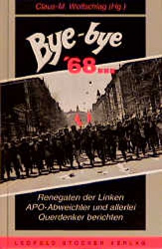 Bye-Bye '68...: Renegaten der Linken, APO-Abweicher und allerlei Querdenker berichten Politics & History