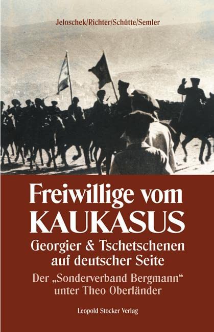 Freiwillige vom Kaukasus: Georgier & Tschetschenen auf deutscher Seite Der "Sonderverband Bergmann" unter Theo Oberländer Politics & History
