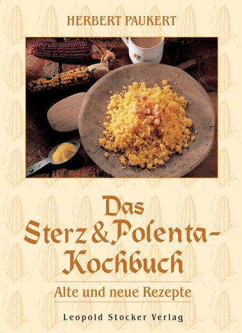 Das Sterz- & Polenta-Kochbuch: Alte und neue Rezepte Cooking & Enjoying