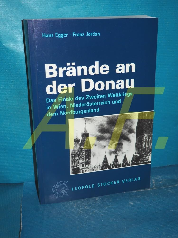 Brände an der Donau: Das Finale des Zweiten Weltkriegs in Wien, Niederösterreich und dem Nordburgenland Politics & History