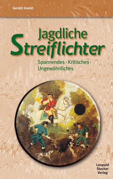 Jagdliche Streiflichter: Spannendes, Kritisches, Ungewöhnliches Hobbies & Crafts