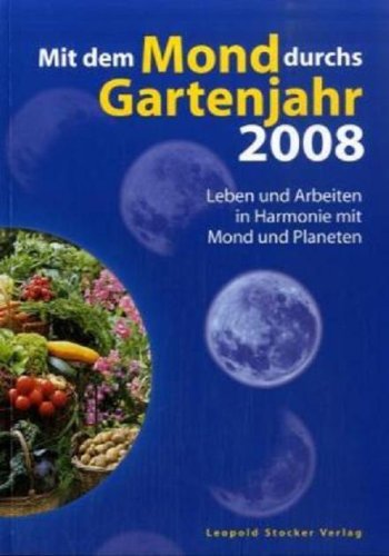 Mit dem Mond durchs Gartenjahr 2008: Leben und Arbeiten in Harmonie mit Mond und Planeten Leisure, Home & Garden