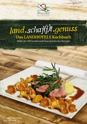 Das LANDHOTELS Kochbuch: Mehr als 100 traditionell österreichische Rezepte: Das LANDHOTELS Kochbuch. Mehr als 100 traditionell österreichische Rezepte. Hrsg.: Landhotels Österreich Leisure, Home & Garden