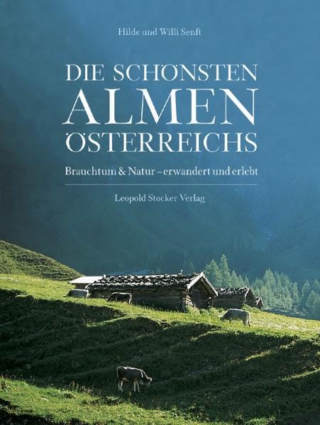 Die schönsten Almen Österreichs: Brauchtum & Natur - erwandert und erlebt Leisure, Home & Garden