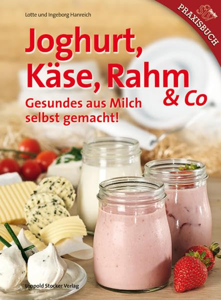 Joghurt, Käse, Rahm & Co: Gesundes aus Milch selbst gemacht! Leisure, Home & Garden