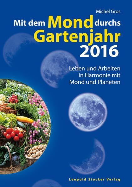 Mit dem Mond durchs Gartenjahr 2016: Leben und Arbeiten in Harmonie mit Mond und Planeten Garden & Plants