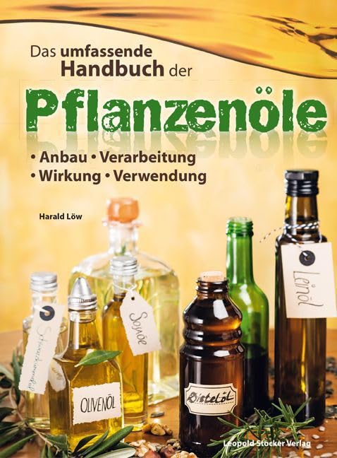 Das umfassende Handbuch der Pflanzenöle: Anbau, Verarbeitung, Wirkung, Verwendung Leisure, Home & Garden