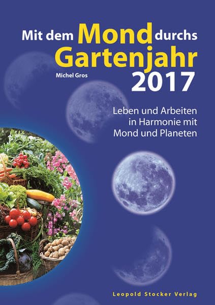 Mit dem Mond durchs Gartenjahr 2017: Leben und Arbeiten in Harmonie mit Mond und Planeten Garden & Plants