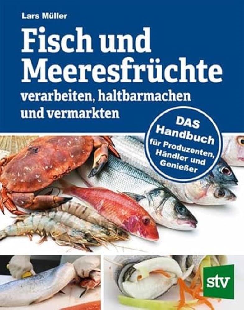 Fisch und Meeresfrüchte verarbeiten, haltbarmachen und vermarkten: DAS Handbuch für Produzenten, Händler und Genießer Business, Finance & Career