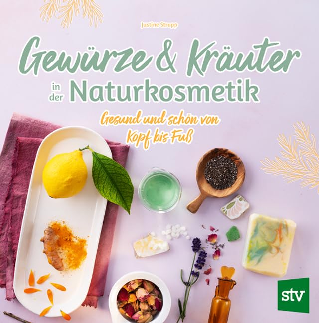 Gewürze und Kräuter in der Naturkosmetik: Gesund und schön von Kopf bis Fuß Leisure, Home & Garden