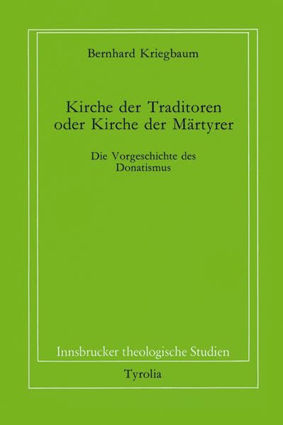 Kirche der Traditoren oder Kirche der Martyrer?: Die Vorgeschichte des Donatismus (Innsbrucker theologische Studien) Film, Art & Culture