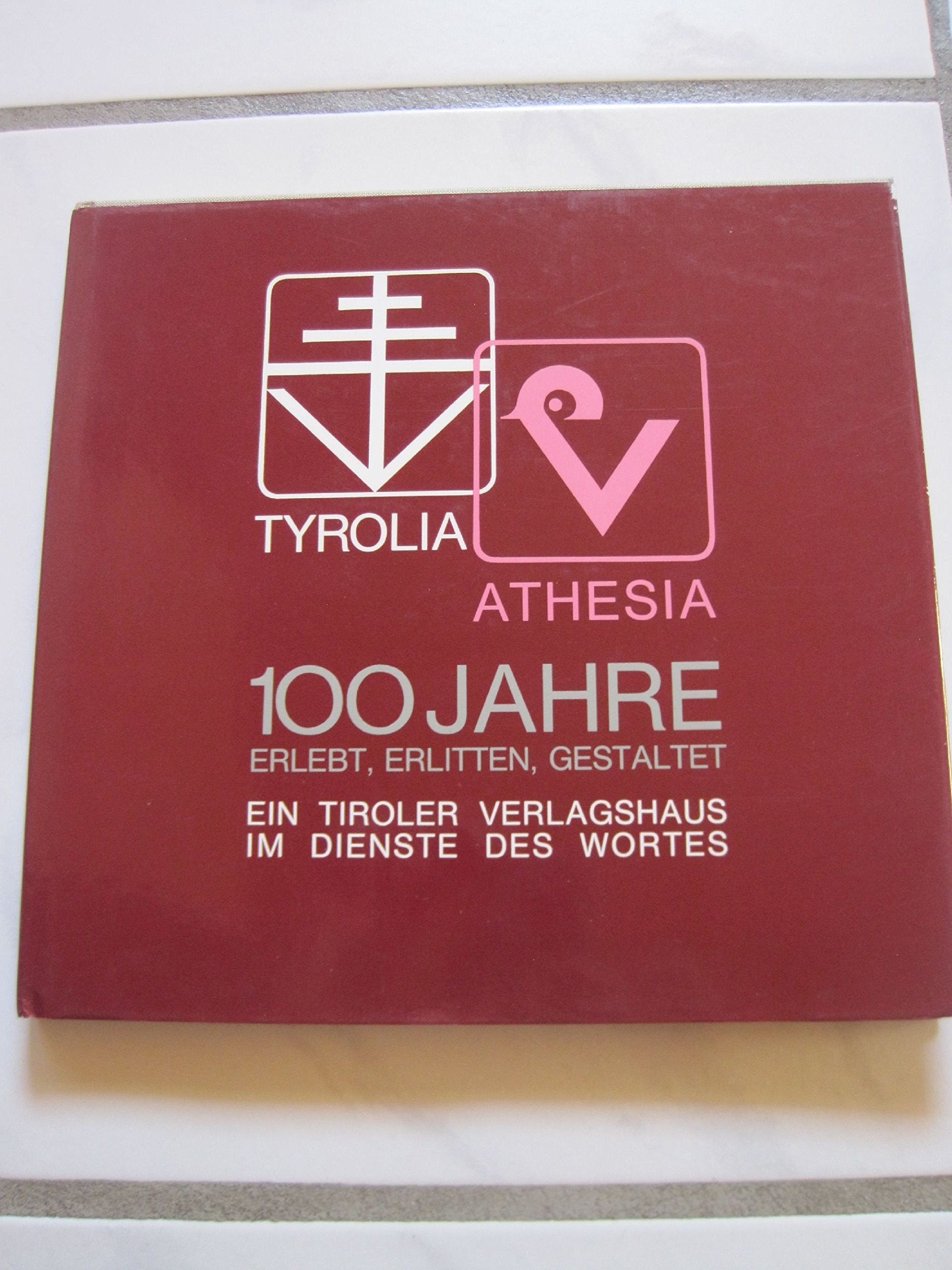 Tyrolia-Athesia. 100 Jahre erlebt - erlitten - gestaltet: Ein Tiroler Verlagshaus im Dienste des Wortes Politics & History
