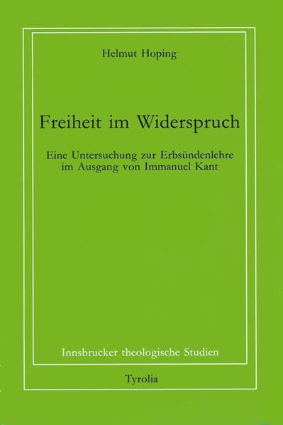 Freiheit im Widerspruch: Eine Untersuchung zur Erbsündenlehre im Ausgang von Immanuel Kant (Innsbrucker theologische Studien) Science Books