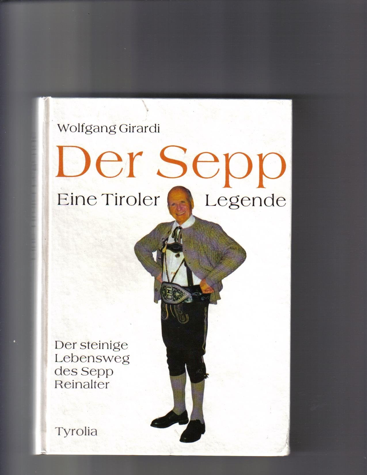 Der Sepp, eine Tiroler Legende: Der steinige Lebensweg des Sepp Reinalter vom Waisenhauskind zum Keilhosenkönig Memories