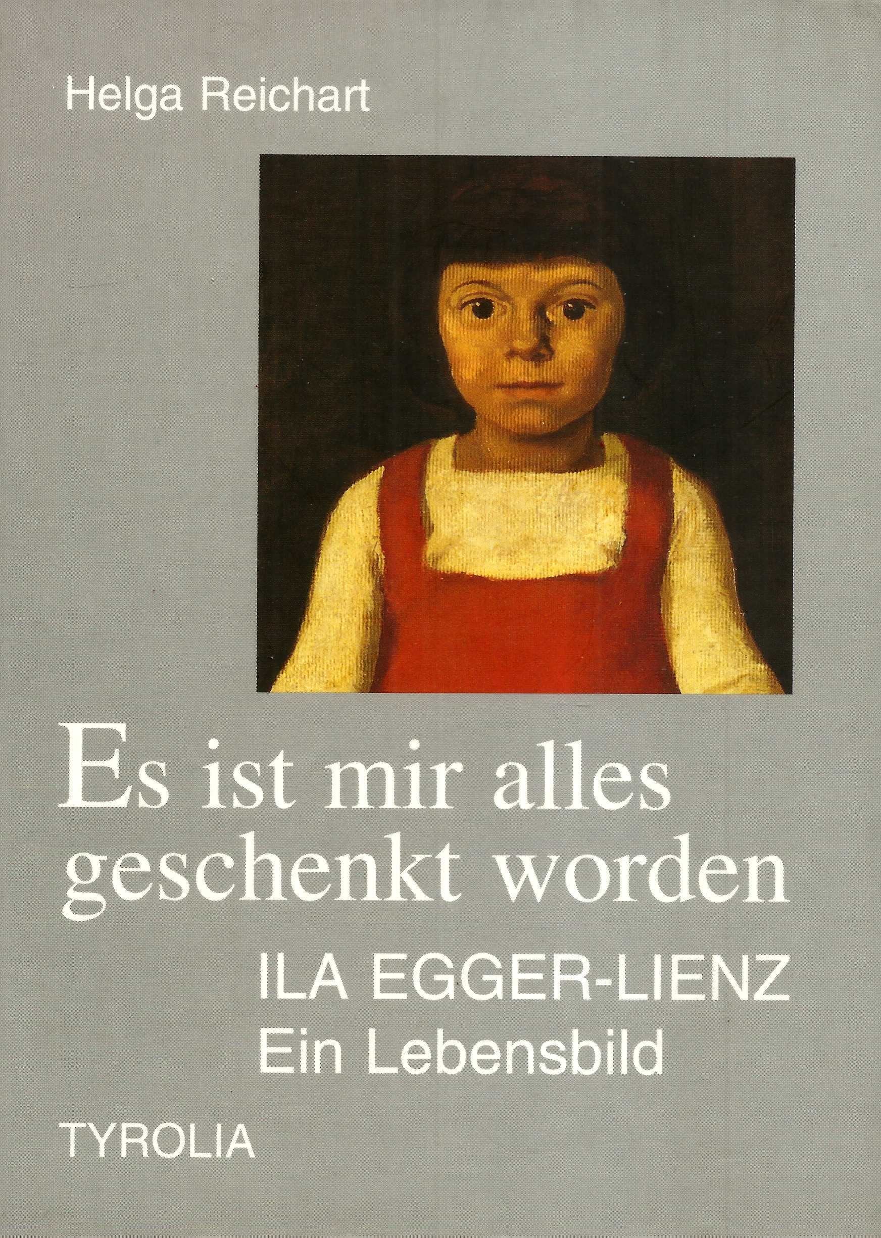 Es ist mir alles geschenkt worden: Ila Egger-Lienz - Ein Lebensbild Memories