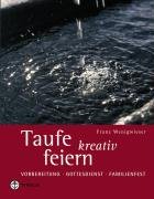 Taufe kreativ feiern: Vorbereitung, Gottesdienst, Familienfest Religion & Esotericism