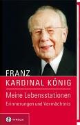 Franz Kardinal König: Meine Lebensstationen. Erinnerungen und Vermächtnis Memories