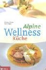 Alpine Wellness-Küche: 128 Wohlfühl-Rezepte für Leib und Seele Health, Nutrition & Fitness