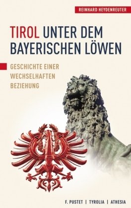 Tirol unter dem bayerischen Löwen: Geschichte einer wechselhaften Beziehung Politics & History