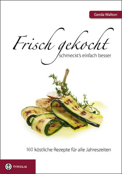 Frisch gekocht schmeckt’s einfach besser: 160 köstliche Rezepte für alle Jahreszeiten Leisure, Home & Garden