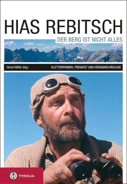 Hias Rebitsch. Der Berg ist nicht alles: Kletterpionier, Freigeist, Höhenarchäologe. Ein Lebensbild und seine wichtigsten Texte Memories