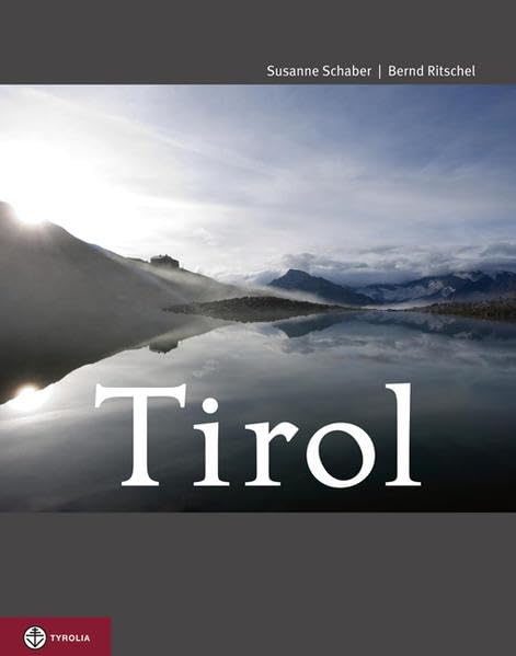 Tirol: Land in den Bergen. Ein Porträt mit Bildern von Bernd Ritschel und Texten von Susanne Schaber Photography