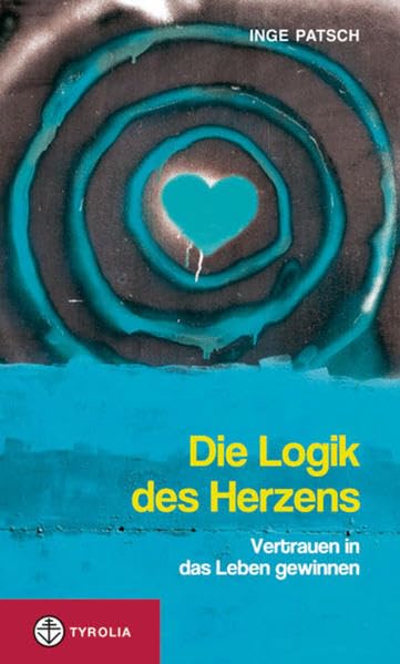 Die Logik des Herzens: Vertrauen in das Leben gewinnen Religion & Esotericism