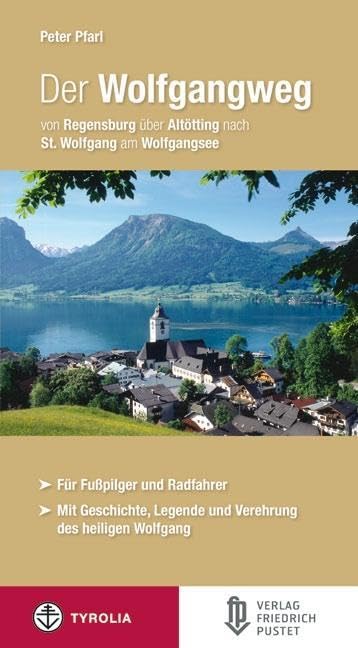 Der Wolfgangweg: Von Regensburg über Altötting nach St. Wolfgang am Wolfgangsee. Für Fußpilger und Radfahrer. Mit Geschichte, Legende und Verehrung des hl. Wolfgang Travel Books