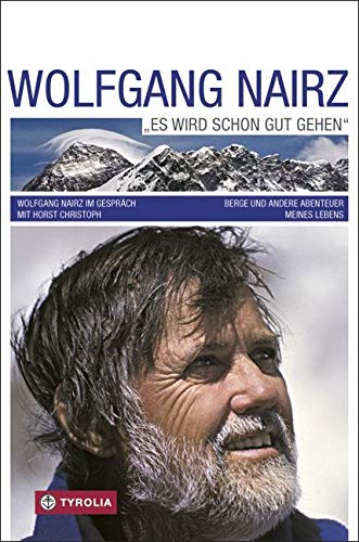 Wolfgang Nairz "Es wird schon gut gehen": Berge und andere Abenteuer meines Lebens; Wolfgang Nairz im Gespräch mit Horst Christoph Memories