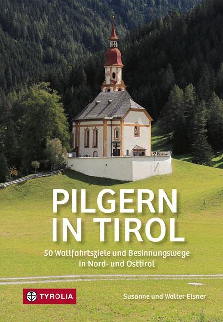 Pilgern in Tirol: 50 Wallfahrtsziele und Besinnungswege in Nord- und Osttirol Leisure, Home & Garden