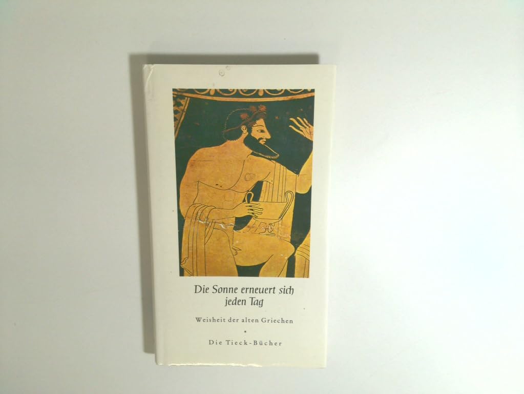 Die Sonne erneuert sich jeden Tag (Weisheit der alten Griechen ( Die Tieck - Bücher)) Books