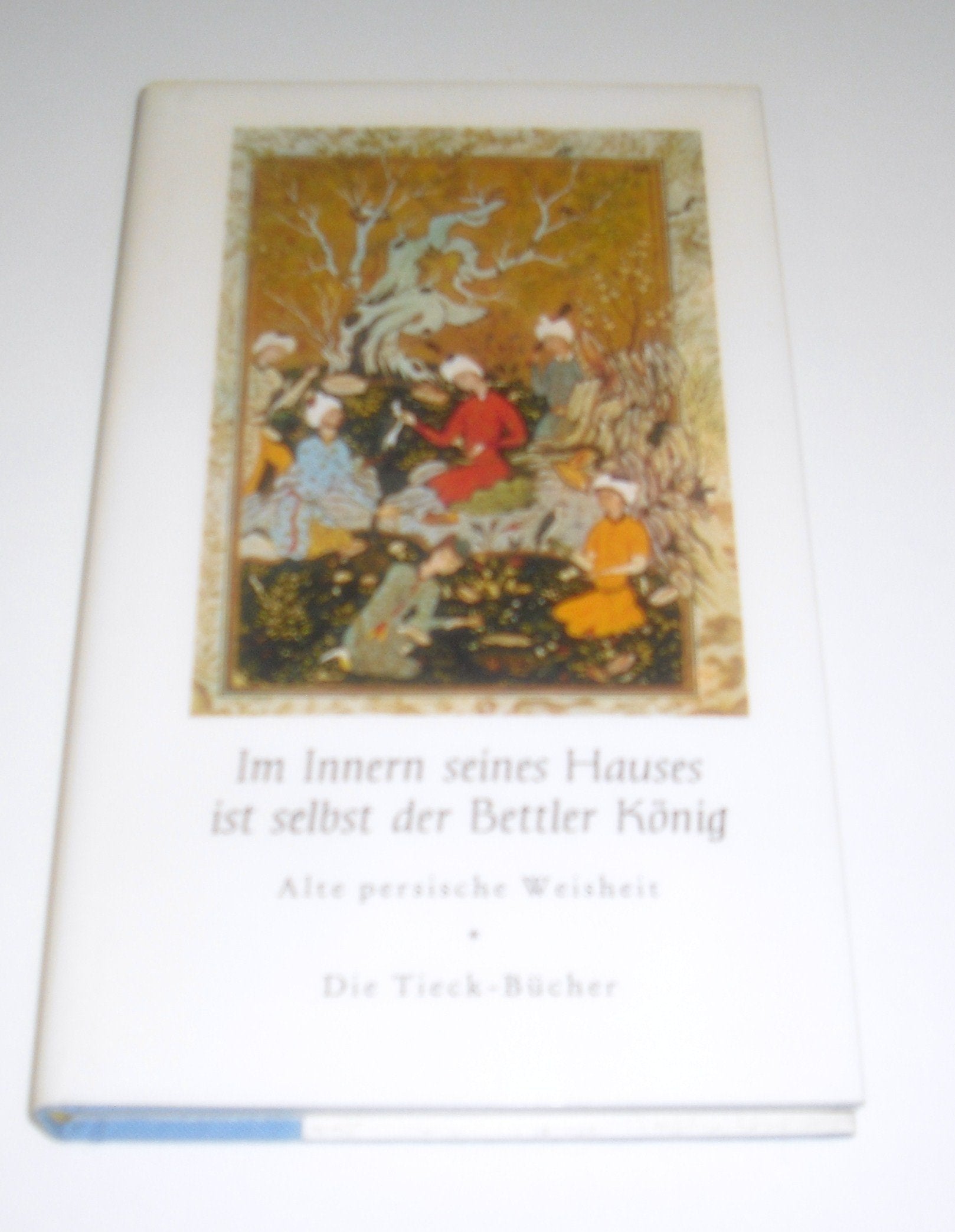 Im Innern seines Hauses ist selbst der Bettler König. (Alte persische Weisheit. Die Tieck-Bücher) Books