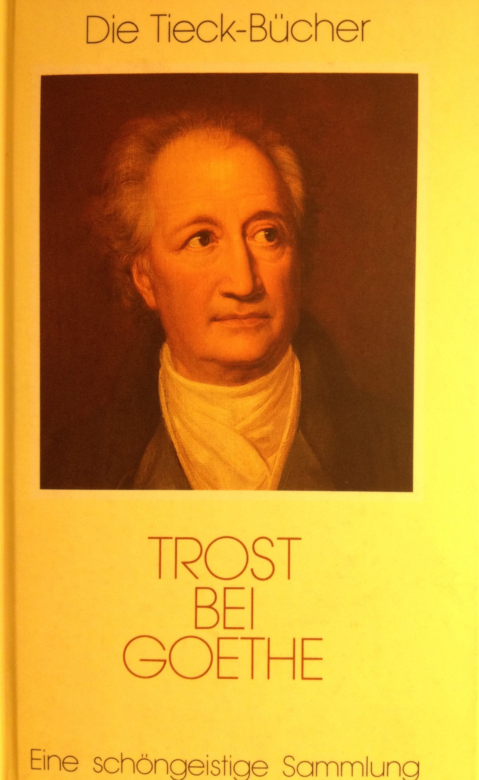 Trost bei Goethe : e. Buch d. Trostes, d. Freude, d. Liebe, d. Lebenskunst u. d. guten Glücks Essays & Short Stories