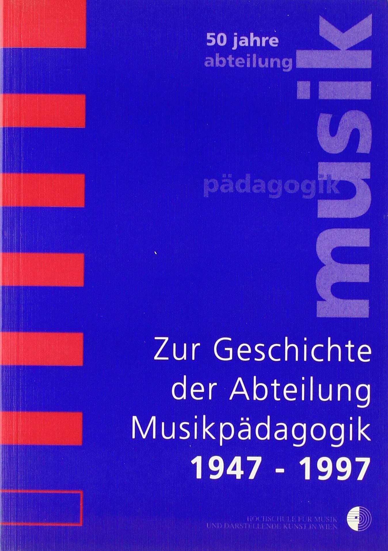 50 Jahre Abteilung Musikpädagogik: Zur Geschichte der Abteilung Musikpädagogik 1947-1997 Film, Art & Culture