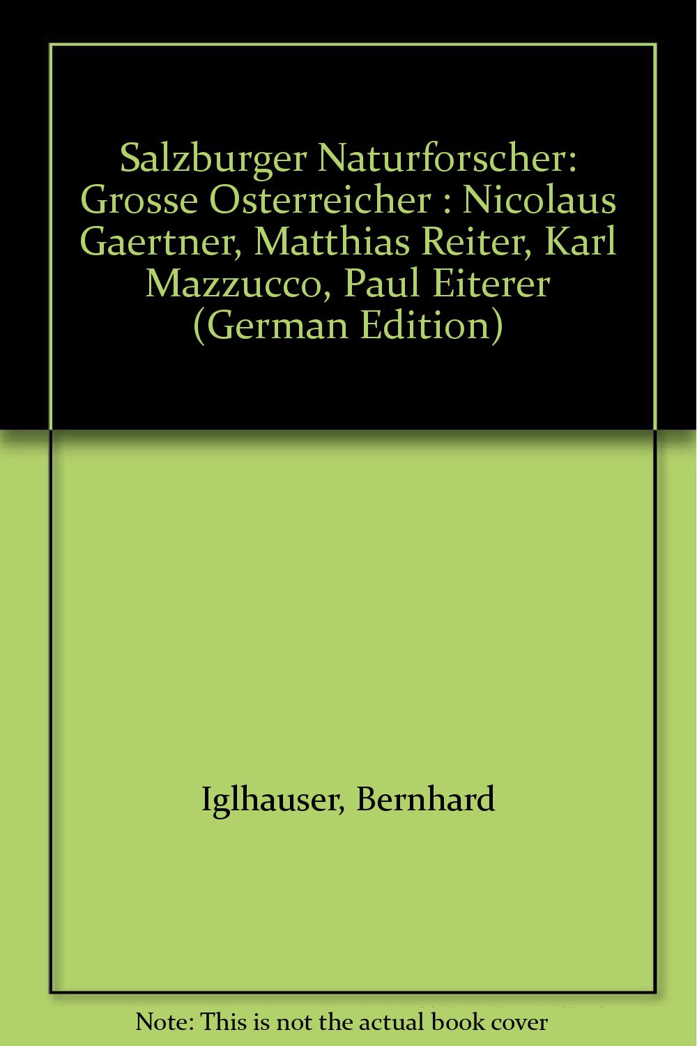 Salzburger Naturforscher - Grosse Österreicher: Nicolaus Gaertner, Matthias Reiter, Karl Mazzucco, Paul Eiterer Memories