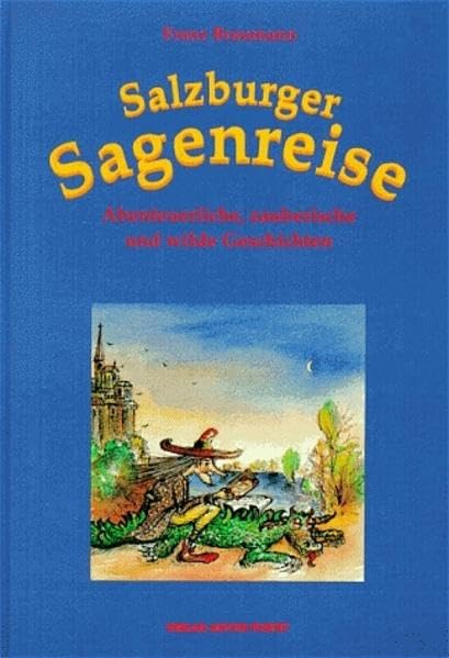 Salzburger Sagenreise: Abenteuerliche, zauberische und wilde Geschichten Fairy Tales & Legends