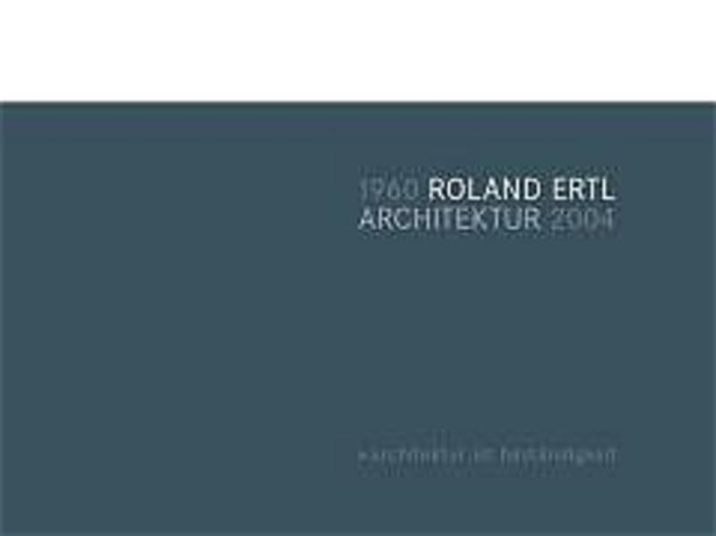Roland Ertl: Architektur 1960-2004 – Architektur ist Beständigkeit Architecture