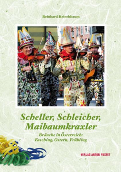 Scheller, Schleicher, Maibaumkraxler: Bräuche in Österreich: Fasching, Ostern, Frühling Books