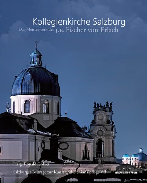 Kollegienkirche Salzurg: Das Meisterwerk des J. B. Fischer von Erlach Salzburger Beiträge zur Kunst und Denkmalpflege Band VII Architecture