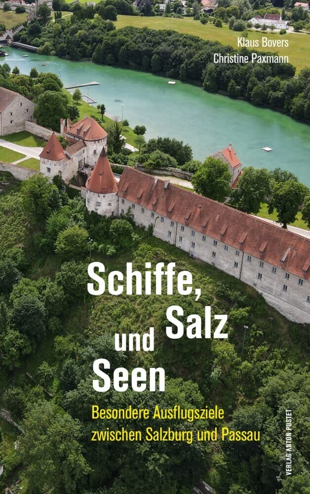 Schiffe, Salz und Seen: Wanderungen und Ausflugsziele zwischen Salzburg und Passau Leisure, Home & Garden